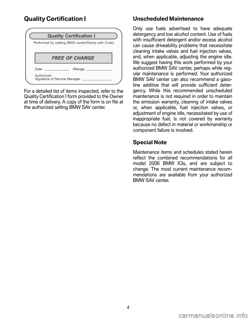 BMW X3 2006 E83 Service and warranty information Quality Certification I
For a detailed list of items inspected, refer to the 
Quality Certification I form provided to the Owner
at time of delivery. A copy of the form is on file at
the authorized se