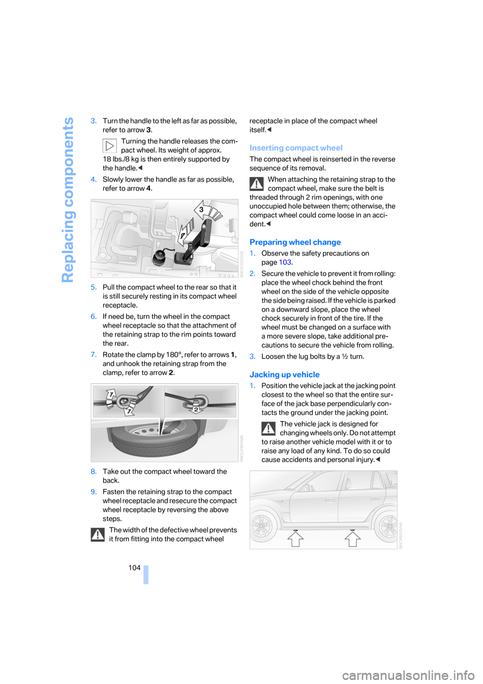 BMW X3 2.5I 2006 E83 Owners Manual Replacing components
104 3.Turn the handle to the left as far as possible,
refer to arrow3.
Turning the handle releases the com-
pact wheel. Its weight of approx.
18 lbs./8 kg is then entirely suppo BMW X3 2.5I 2006 E83 Owners Manual Replacing components
104 3.Turn the handle to the left as far as possible,
refer to arrow3.
Turning the handle releases the com-
pact wheel. Its weight of approx.
18 lbs./8 kg is then entirely suppo