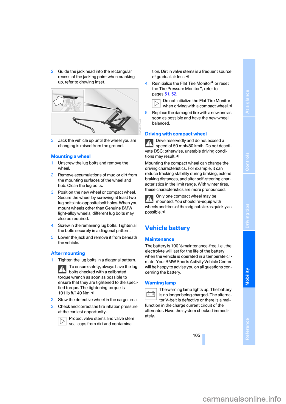 BMW X3 2.5I 2006 E83 Owners Manual Reference
At a glance
Controls
Driving tips
Mobility
105
2.Guide the jack head into the rectangular
recess of the jacking point when cranking
up, refer to drawing inset.
3.Jack the vehicle up until BMW X3 2.5I 2006 E83 Owners Manual Reference
At a glance
Controls
Driving tips
Mobility
105
2.Guide the jack head into the rectangular
recess of the jacking point when cranking
up, refer to drawing inset.
3.Jack the vehicle up until