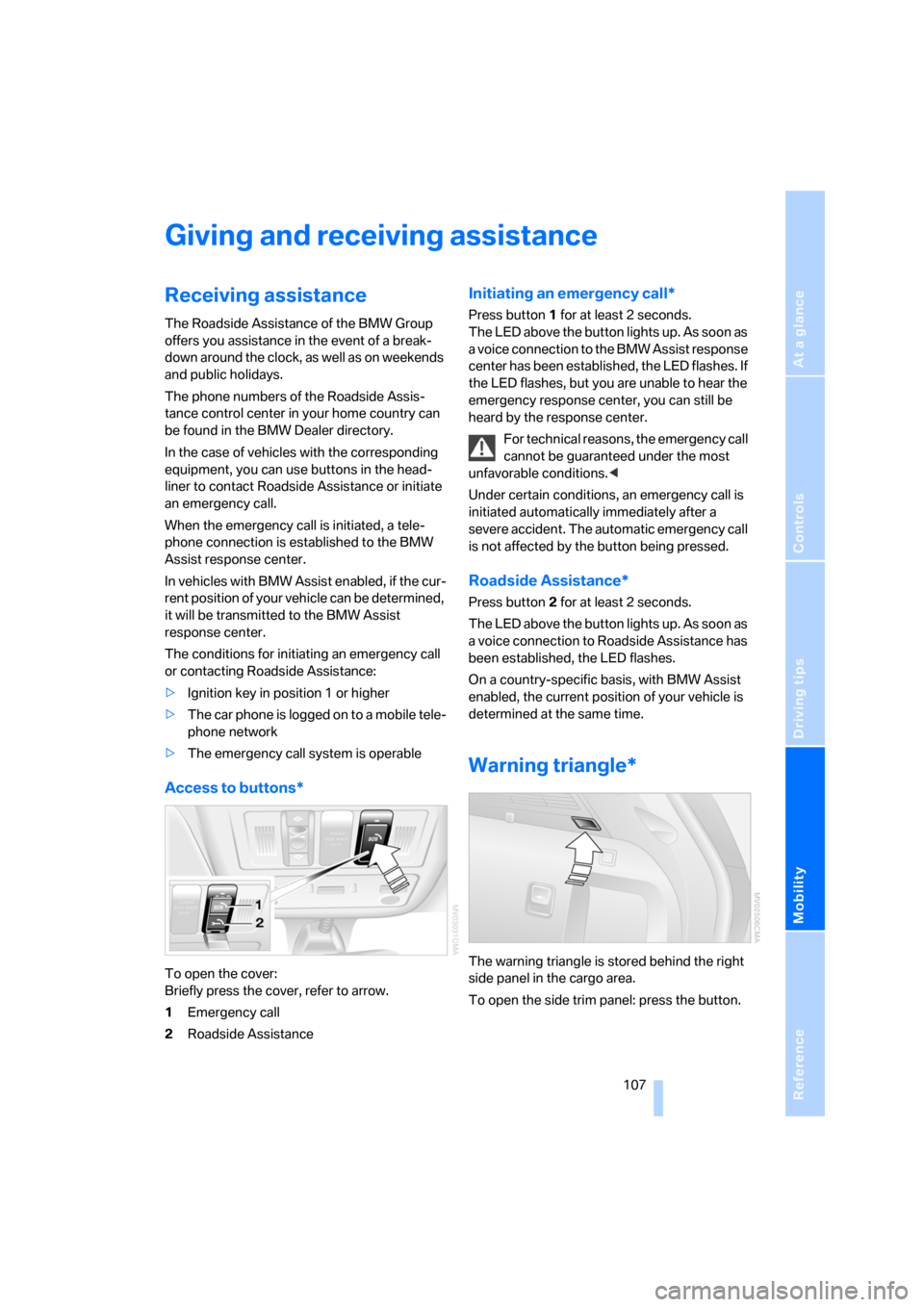 BMW X3 2.5I 2006 E83 Owners Manual Reference
At a glance
Controls
Driving tips
Mobility
 107
Giving and receiving assistance
Receiving assistance
The Roadside Assistance of the BMW Group 
offers you assistance in the event of a break-
