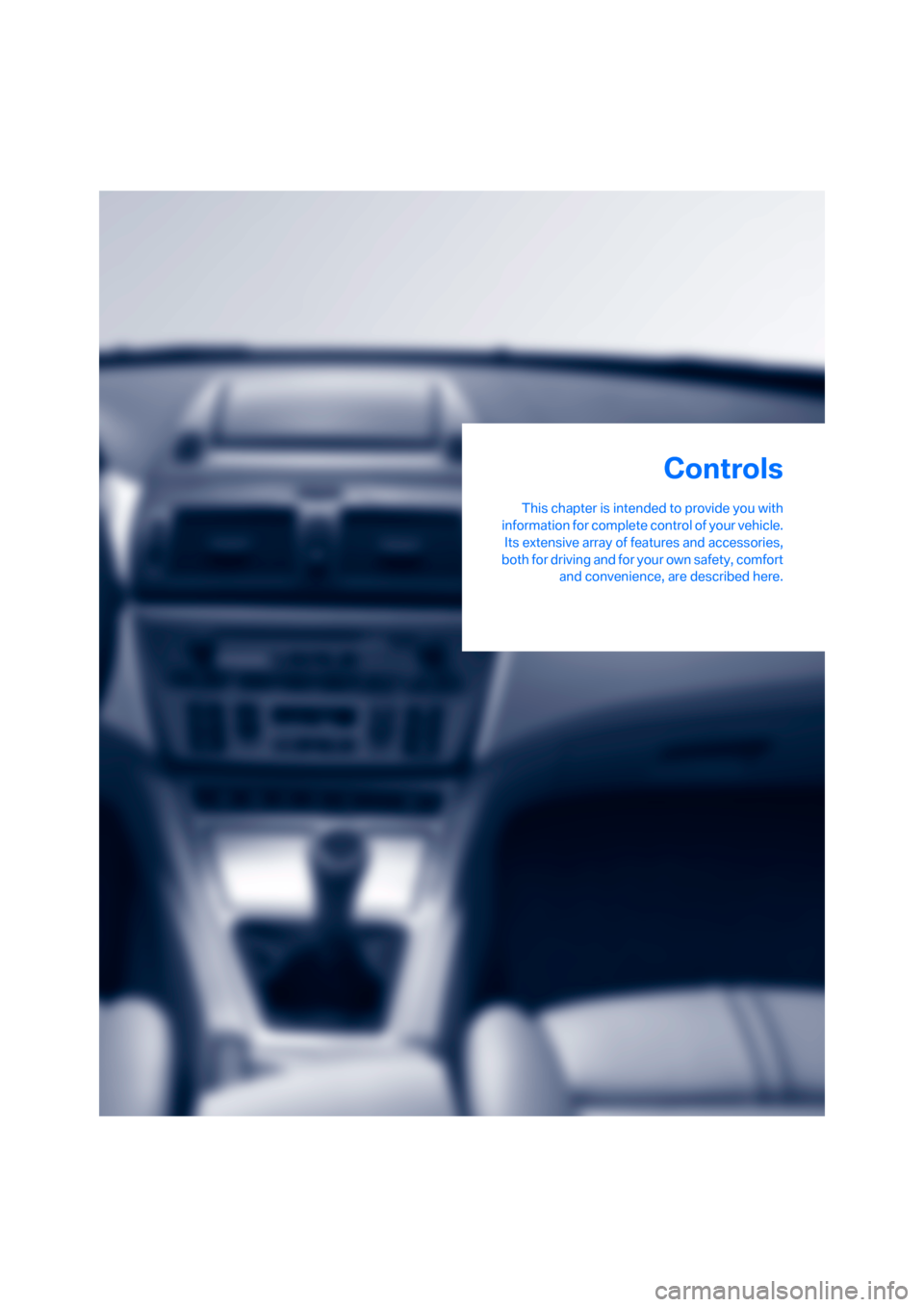 BMW X3 2.5I 2006 E83 User Guide Controls
This chapter is intended to provide you with
information for complete control of your vehicle.
Its extensive array of features and accessories,
both for driving and for your own safety, comfo