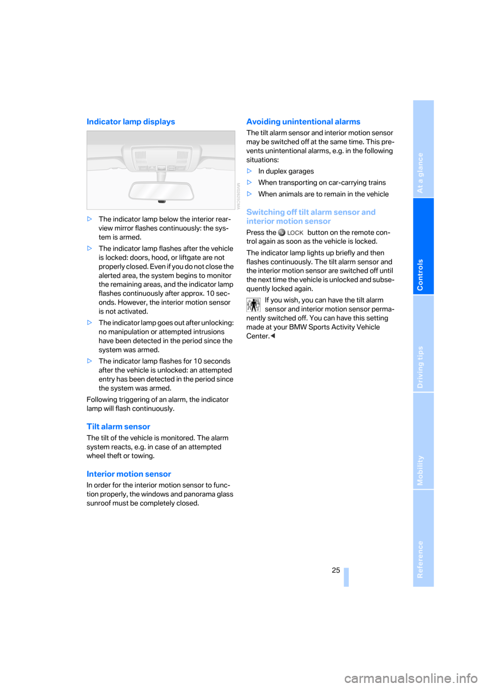 BMW X3 3.0I 2006 E83 Owners Manual Reference
At a glance
Controls
Driving tips
Mobility
 25
Indicator lamp displays
>The indicator lamp below the interior rear-
view mirror flashes continuously: the sys-
tem is armed.
>The indicator la