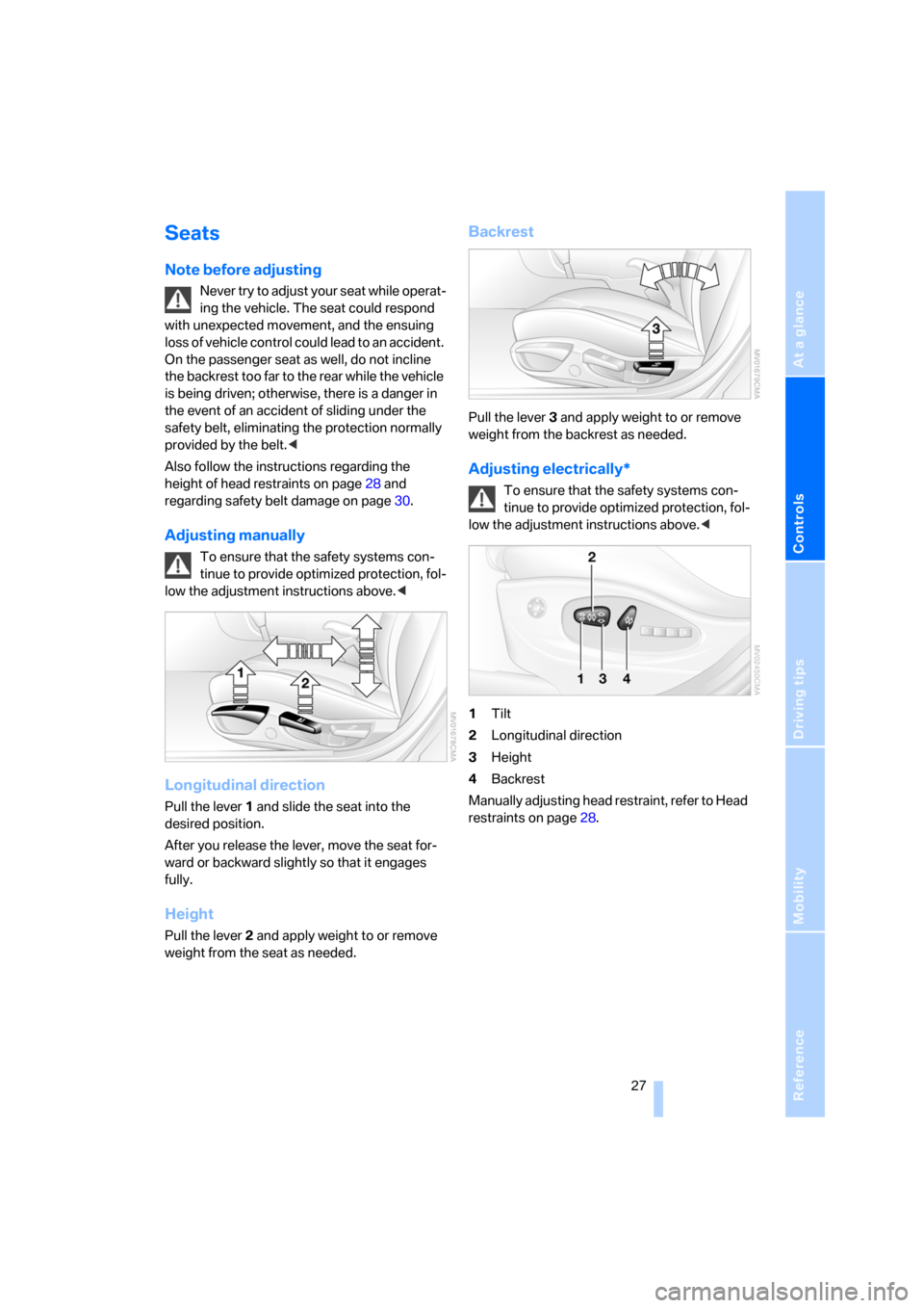 BMW X3 2.5I 2006 E83 Owners Guide Reference
At a glance
Controls
Driving tips
Mobility
27
Seats
Note before adjusting
Never try to adjust your seat while operat-
ing the vehicle. The seat could respond
with unexpected movement, and BMW X3 2.5I 2006 E83 Owners Guide Reference
At a glance
Controls
Driving tips
Mobility
27
Seats
Note before adjusting
Never try to adjust your seat while operat-
ing the vehicle. The seat could respond
with unexpected movement, and