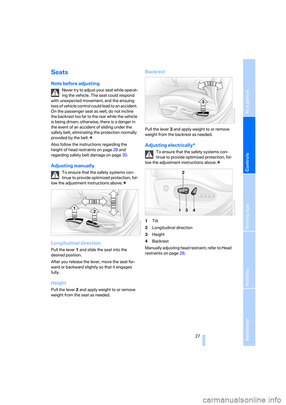 BMW X3 2.5I 2006 E83 Owners Manual Reference
At a glance
Controls
Driving tips
Mobility
 27
Seats
Note before adjusting
Never try to adjust your seat while operat-
ing the vehicle. The seat could respond 
with unexpected movement, and 