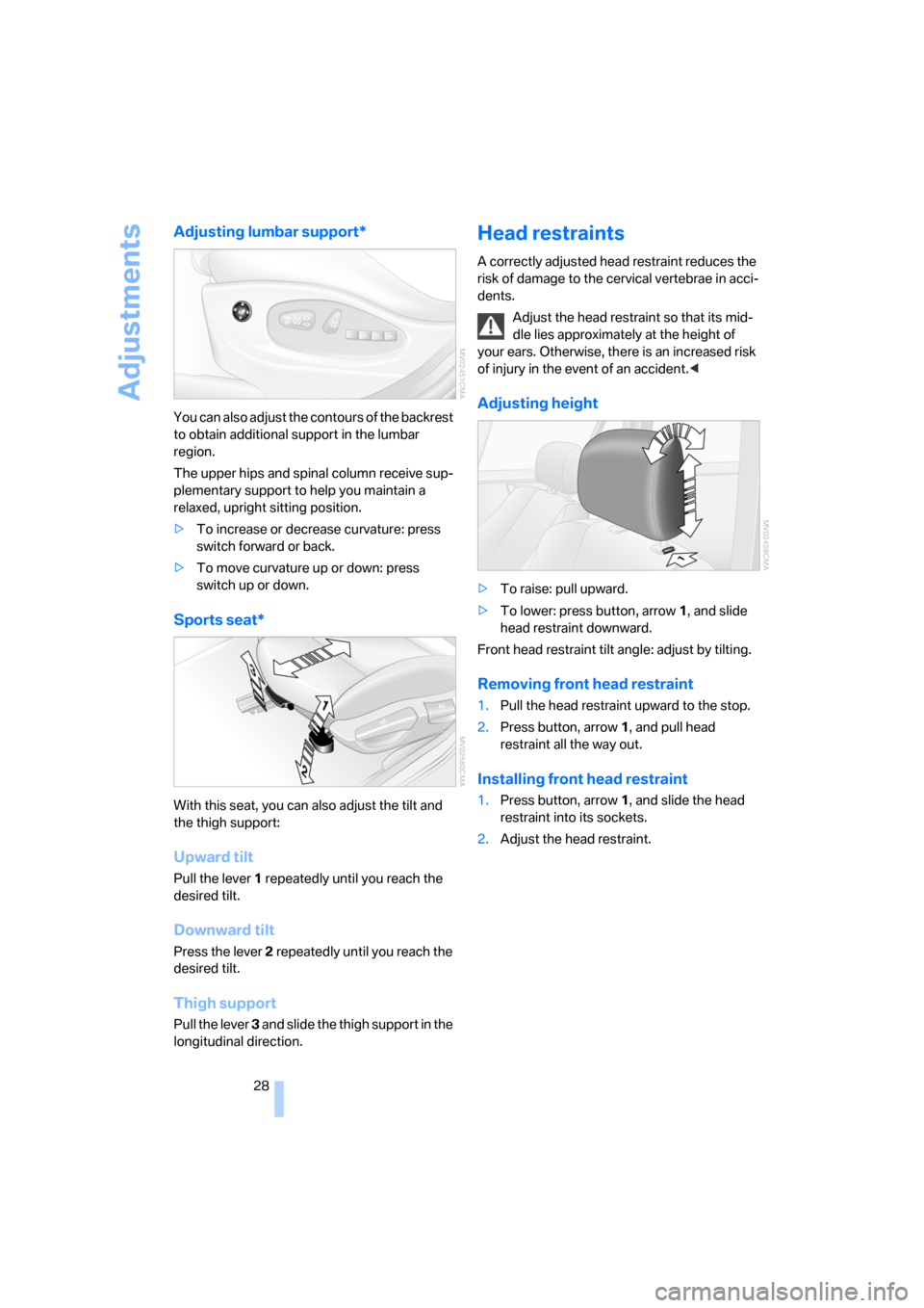 BMW X3 2.5I 2006 E83 Owners Manual Adjustments
28
Adjusting lumbar support*
You can also adjust the contours of the backrest 
to obtain additional support in the lumbar 
region.
The upper hips and spinal column receive sup-
plementary 