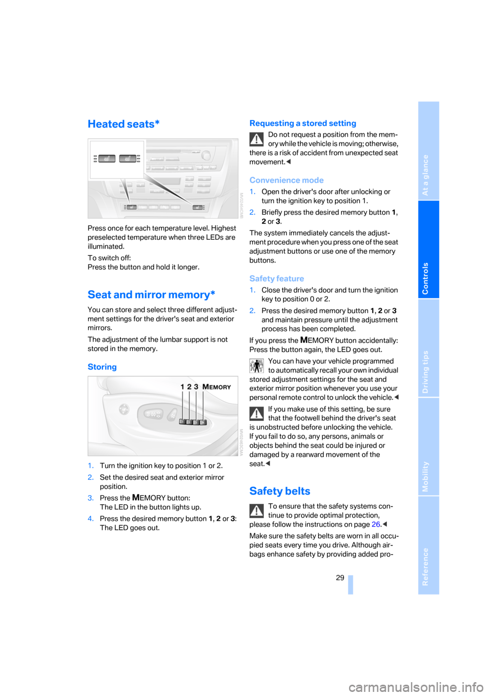 BMW X3 3.0I 2006 E83 Owners Manual Reference
At a glance
Controls
Driving tips
Mobility
 29
Heated seats*
Press once for each temperature level. Highest 
preselected temperature when three LEDs are 
illuminated.
To switch off:
Press th