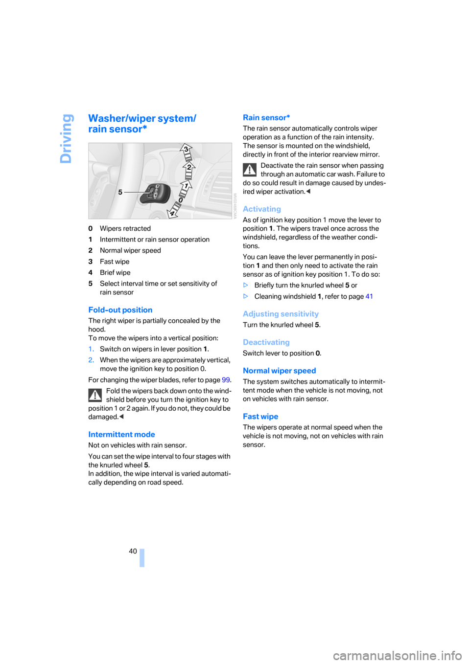 BMW X3 3.0I 2006 E83 Owners Manual Driving
40
Washer/wiper system/
rain sensor*
0Wipers retracted
1Intermittent or rain sensor operation
2Normal wiper speed
3Fast wipe
4Brief wipe
5Select interval time or set sensitivity of 
rain senso