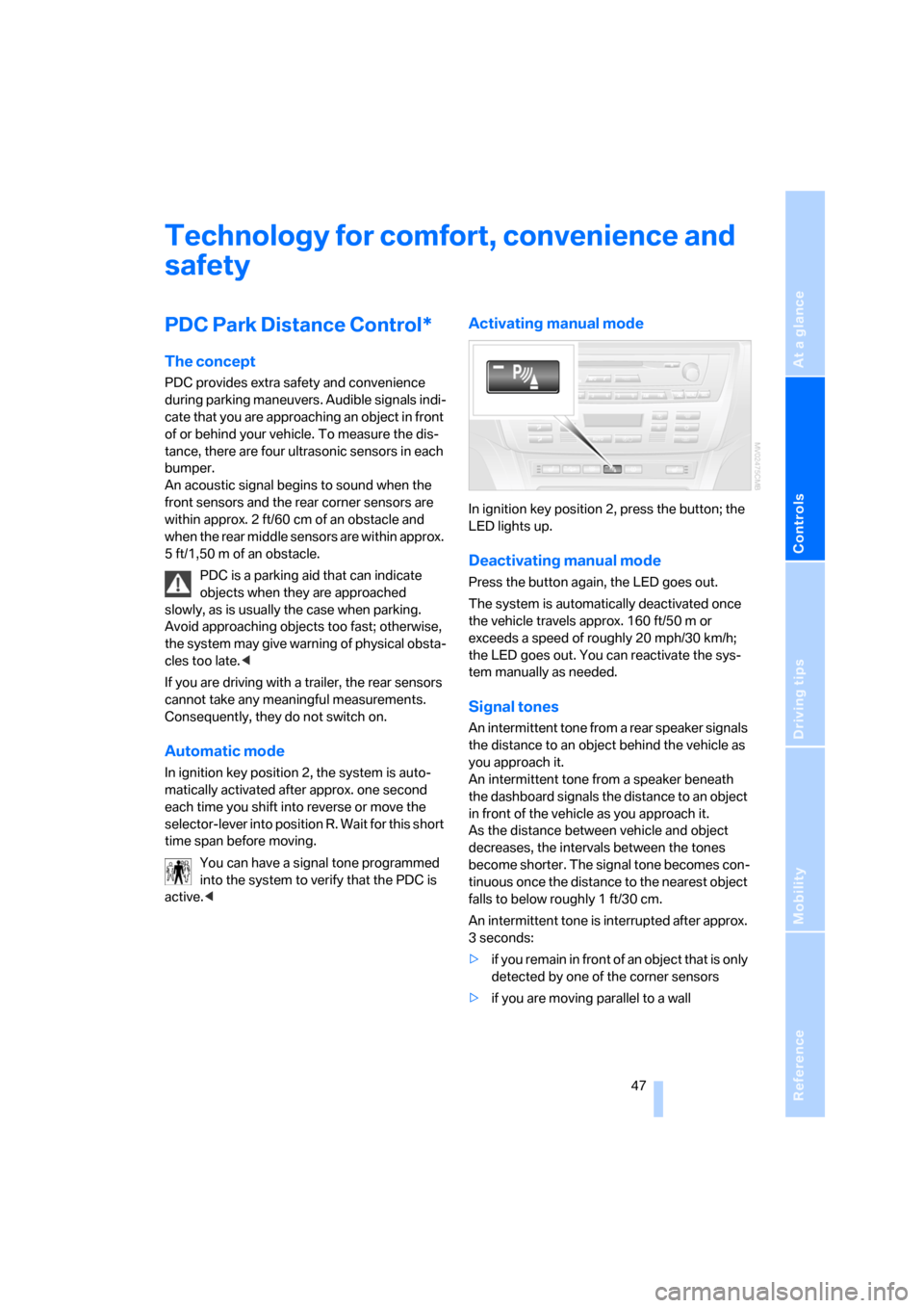 BMW X3 2.5I 2006 E83 Owners Manual Reference
At a glance
Controls
Driving tips
Mobility
 47
Technology for comfort, convenience and 
safety
PDC Park Distance Control*
The concept
PDC provides extra safety and convenience 
during parkin