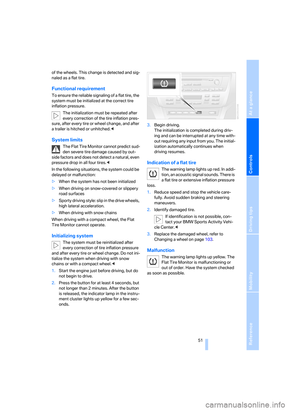 BMW X3 2.5I 2006 E83 Owners Manual Reference
At a glance
Controls
Driving tips
Mobility
 51
of the wheels. This change is detected and sig-
naled as a flat tire.
Functional requirement
To ensure the reliable signaling of a flat tire, t