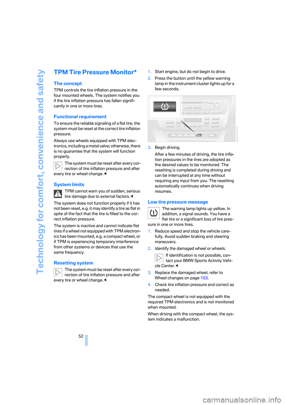 BMW X3 2.5I 2006 E83 Owners Manual Technology for comfort, convenience and safety
52
TPM Tire Pressure Monitor*
The concept
TPM controls the tire inflation pressure in the 
four mounted wheels. The system notifies you 
if the tire infl