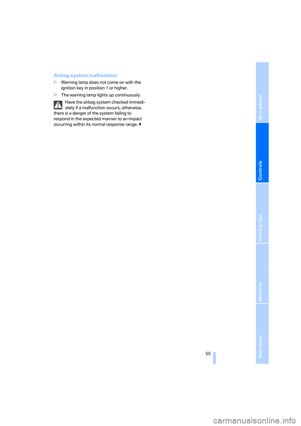 BMW X3 2.5I 2006 E83 Owners Manual Reference
At a glance
Controls
Driving tips
Mobility
 55
Airbag system malfunction
>Warning lamp does not come on with the 
ignition key in position 1 or higher.
>The warning lamp lights up continuous