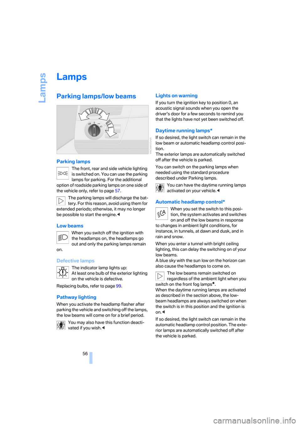 BMW X3 3.0I 2006 E83 Owners Manual Lamps
56
Lamps
Parking lamps/low beams
Parking lamps
The front, rear and side vehicle lighting 
is switched on. You can use the parking 
lamps for parking. For the additional 
option of roadside parki