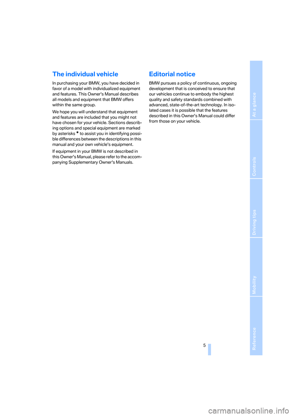 BMW X3 3.0I 2006 E83 Owners Manual Reference
At a glance
Controls
Driving tips
Mobility
 5
The individual vehicle
In purchasing your BMW, you have decided in 
favor of a model with individualized equipment 
and features. This Owners M