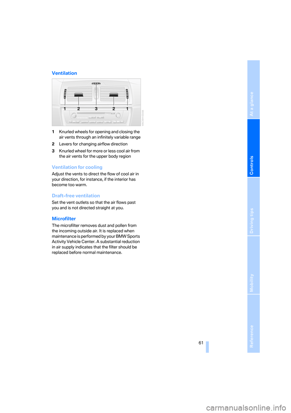 BMW X3 2.5I 2006 E83 Owners Manual Reference
At a glance
Controls
Driving tips
Mobility
 61
Ventilation
1Knurled wheels for opening and closing the 
air vents through an infinitely variable range
2Levers for changing airflow direction
