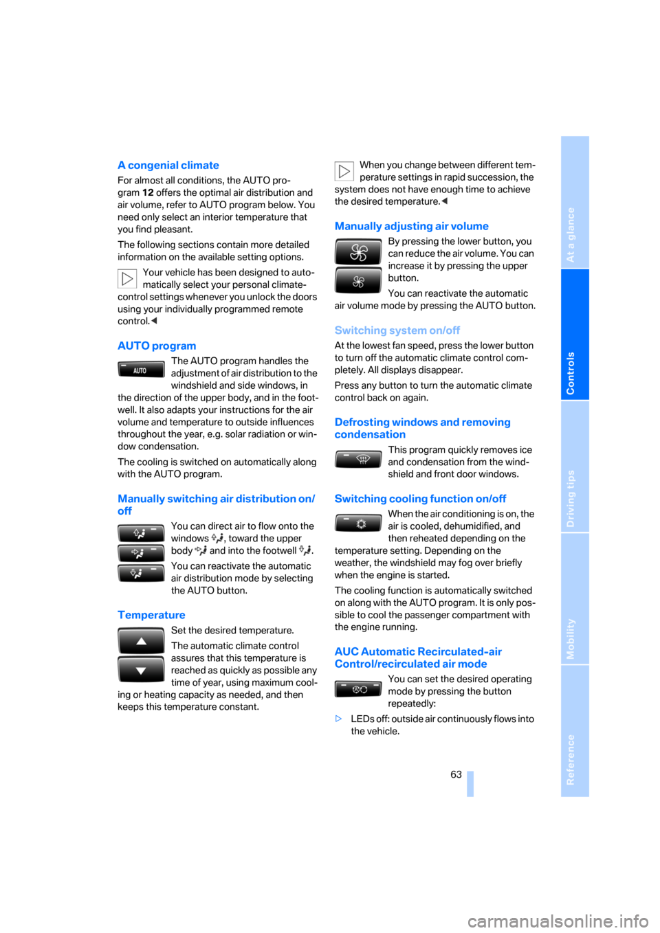 BMW X3 2.5I 2006 E83 Owners Manual Reference
At a glance
Controls
Driving tips
Mobility
 63
A congenial climate
For almost all conditions, the AUTO pro-
gram12 offers the optimal air distribution and 
air volume, refer to AUTO program 