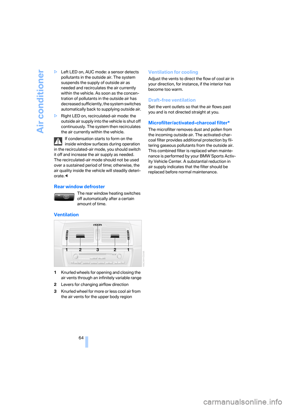 BMW X3 2.5I 2006 E83 Owners Manual Air conditioner
64 >Left LED on, AUC mode: a sensor detects 
pollutants in the outside air. The system 
suspends the supply of outside air as 
needed and recirculates the air currently 
within the veh