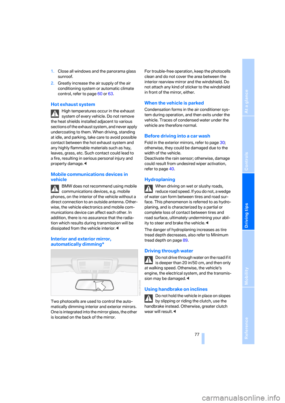BMW X3 3.0I 2006 E83 Owners Manual Reference
At a glance
Controls
Driving tips
Mobility
 77
1.Close all windows and the panorama glass 
sunroof.
2.Greatly increase the air supply of the air 
conditioning system or automatic climate 
co
