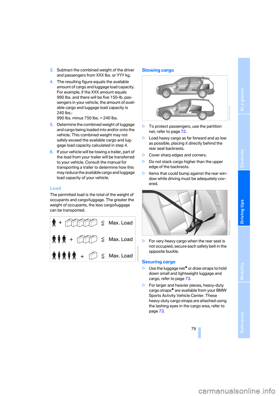 BMW X3 2.5I 2006 E83 Owners Manual Reference
At a glance
Controls
Driving tips
Mobility
 79
3.Subtract the combined weight of the driver 
and passengers from XXX lbs. or YYY kg.
4.The resulting figure equals the available 
amount of ca