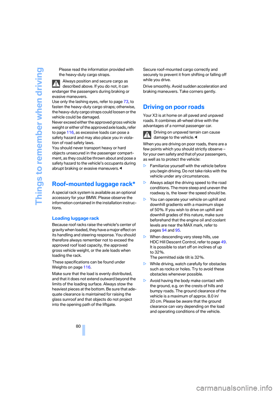 BMW X3 2.5I 2006 E83 Owners Manual Things to remember when driving
80 Please read the information provided with 
the heavy-duty cargo straps.
Always position and secure cargo as 
described above. If you do not, it can 
endanger the pas