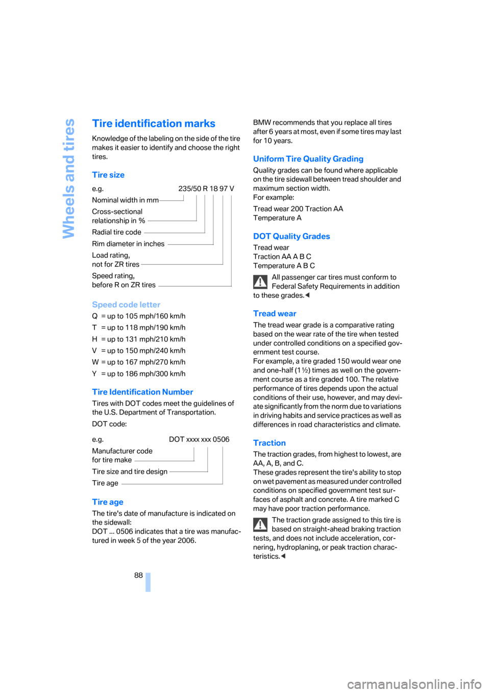 BMW X3 2.5I 2006 E83 Owners Manual Wheels and tires
88
Tire identification marks
Knowledge of the labeling on the side of the tire 
makes it easier to identify and choose the right 
tires.
Tire size
Speed code letter
Q  = up to 105 mph