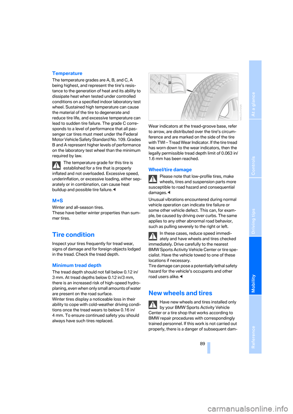 BMW X3 2.5I 2006 E83 Owners Manual Reference
At a glance
Controls
Driving tips
Mobility
 89
Temperature
The temperature grades are A, B, and C, A 
being highest, and represent the tire’s resis-
tance to the generation of heat and its