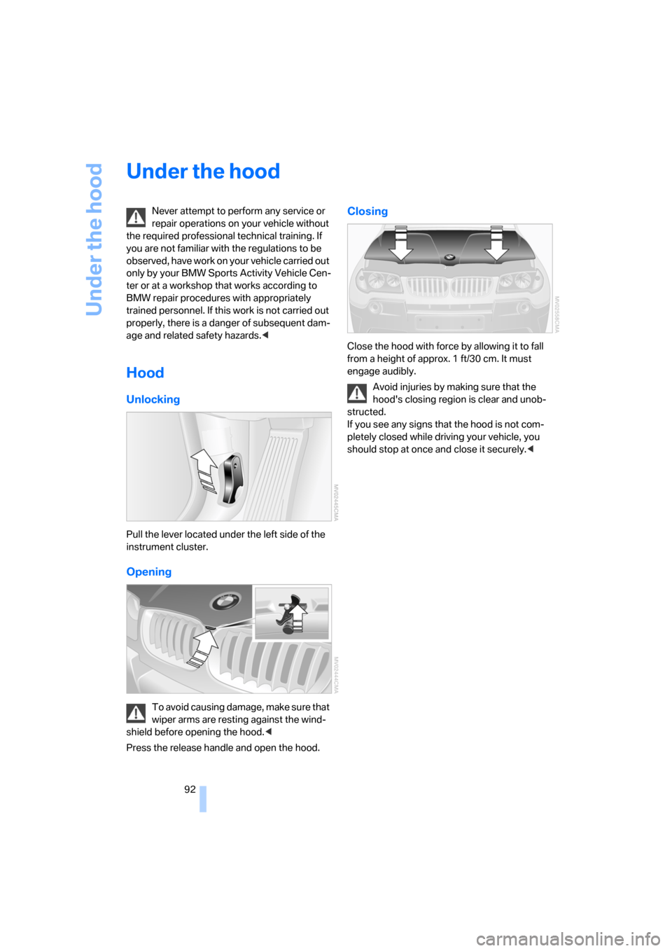 BMW X3 2.5I 2006 E83 Owners Manual Under the hood
92
Under the hood
Never attempt to perform any service or 
repair operations on your vehicle without 
the required professional technical training. If 
you are not familiar with the reg