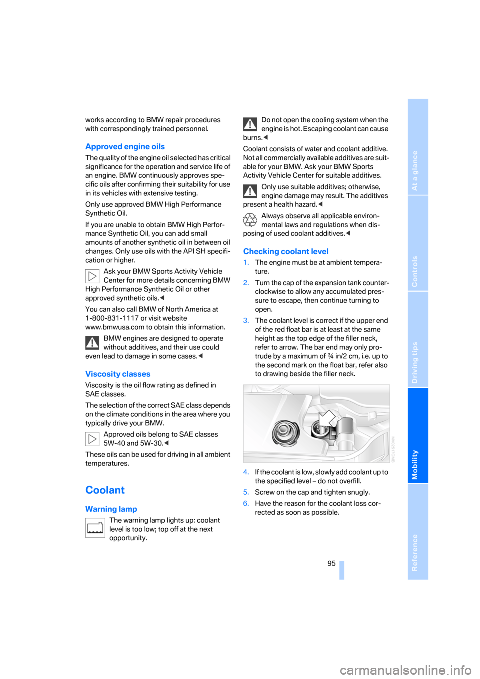 BMW X3 2.5I 2006 E83 Owners Manual Reference
At a glance
Controls
Driving tips
Mobility
 95
works according to BMW repair procedures 
with correspondingly trained personnel.
Approved engine oils
The quality of the engine oil selected h
