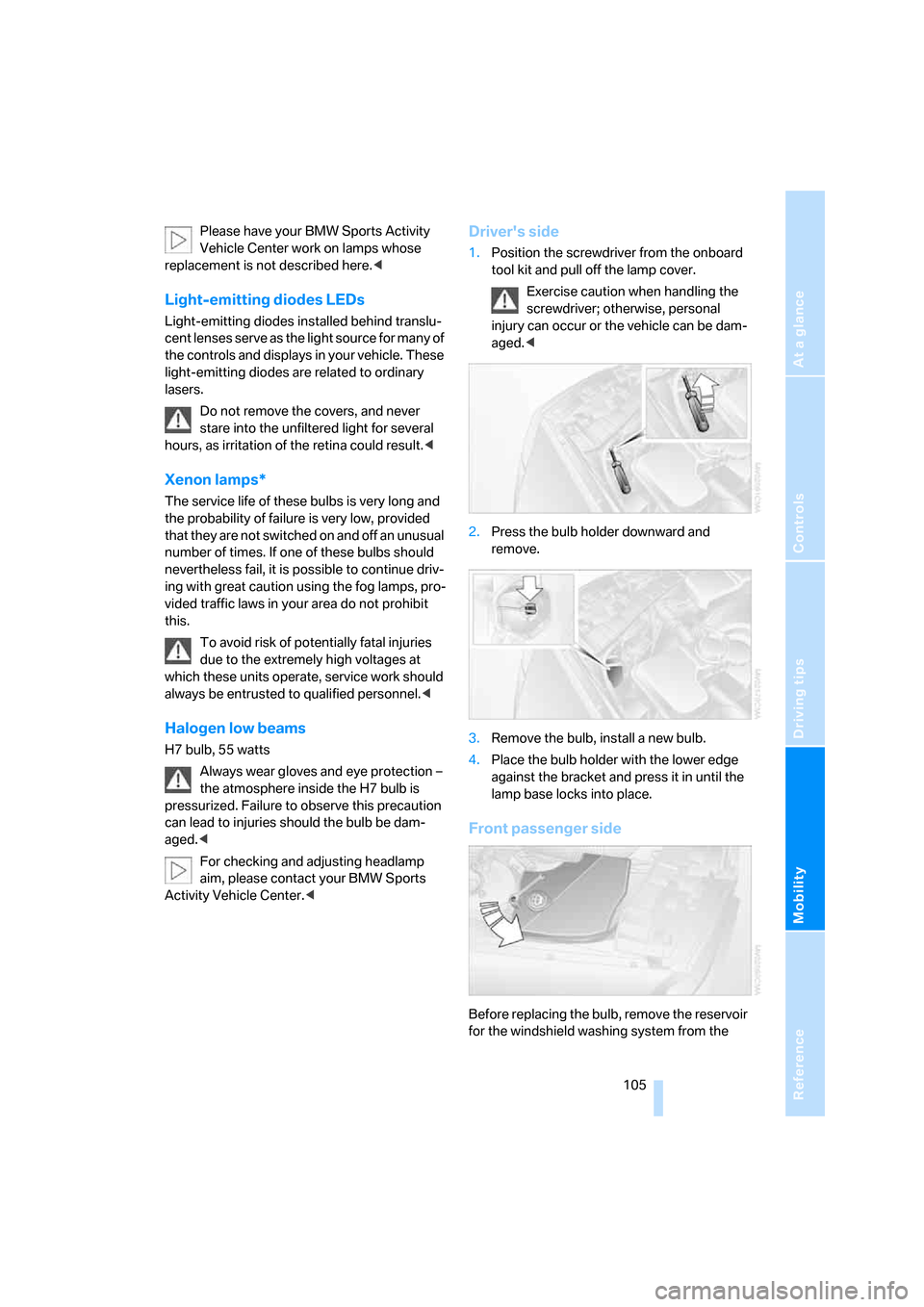 BMW X3 3.0I 2007 E83 Owners Manual Reference
At a glance
Controls
Driving tips
Mobility
 105
Please have your BMW Sports Activity 
Vehicle Center work on lamps whose 
replacement is not described here.<
Light-emitting diodes LEDs
Light