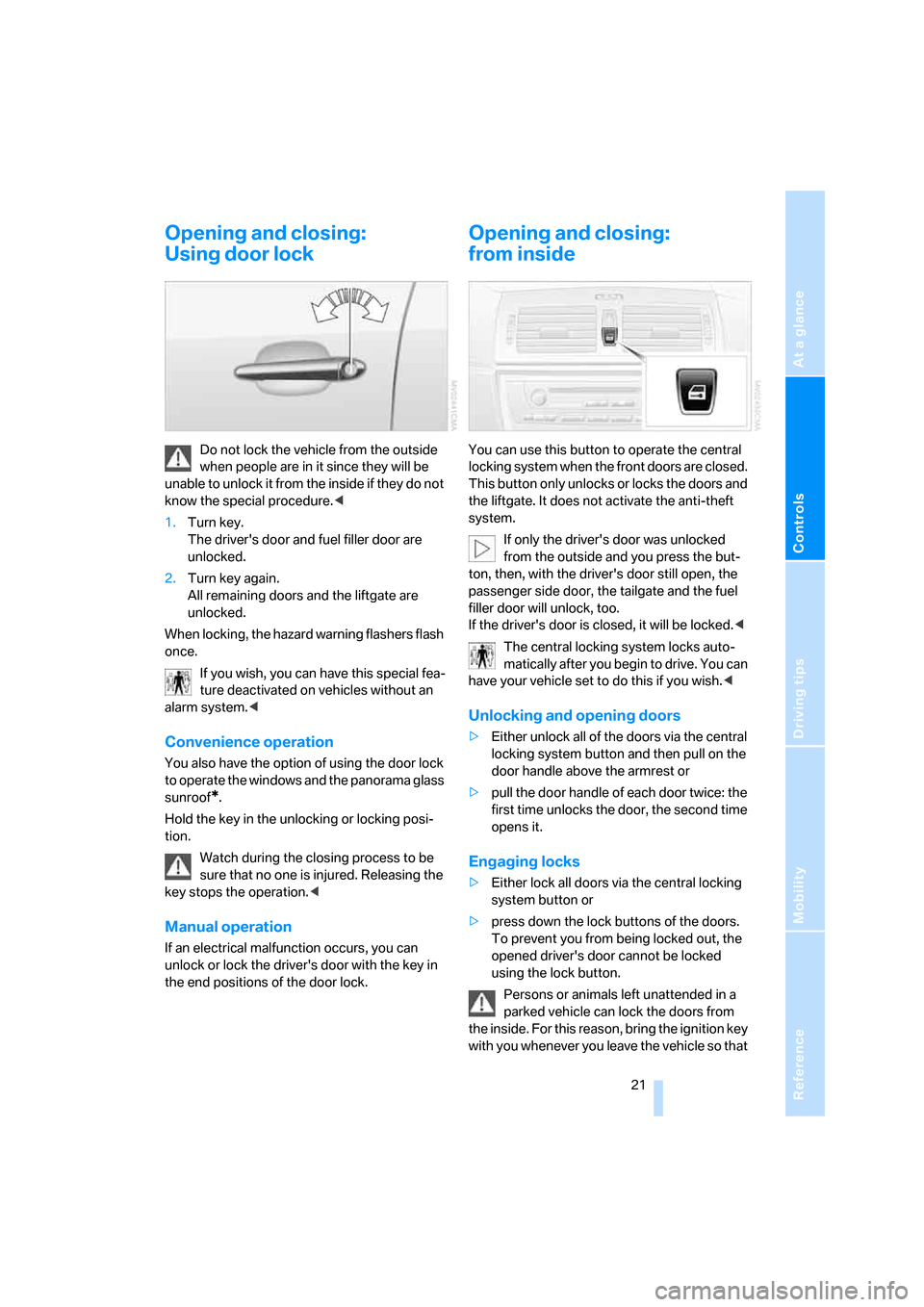 BMW X3 3.0SI 2007 E83 Owners Guide Reference
At a glance
Controls
Driving tips
Mobility
 21
Opening and closing:
Using door lock
Do not lock the vehicle from the outside 
when people are in it since they will be 
unable to unlock it fr