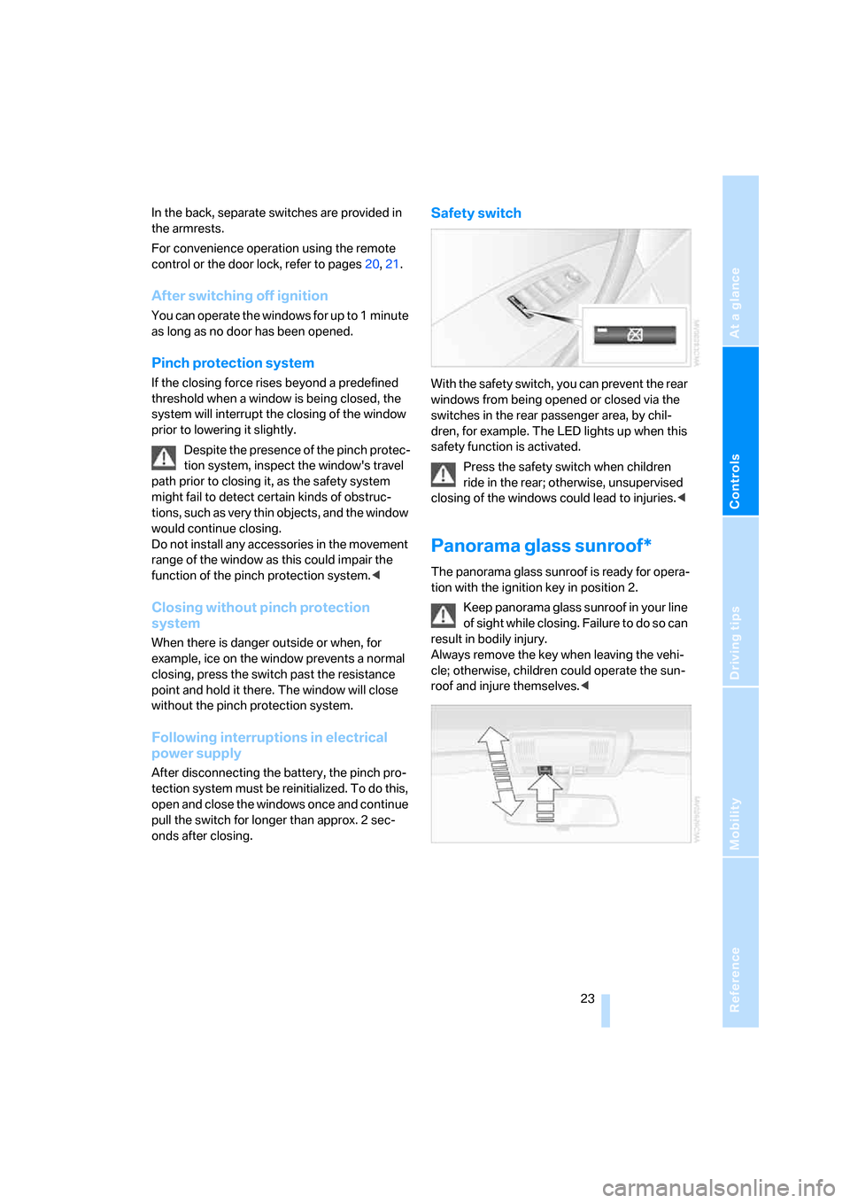 BMW X3 3.0SI 2007 E83 Owners Manual Reference
At a glance
Controls
Driving tips
Mobility
 23
In the back, separate switches are provided in 
the armrests.
For convenience operation using the remote 
control or the door lock, refer to pa