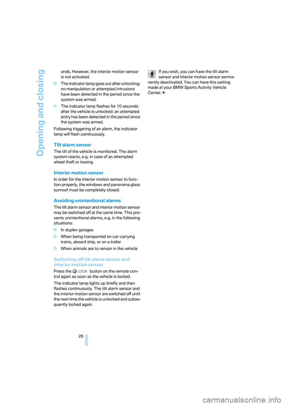 BMW X3 3.0I 2007 E83 Owners Guide Opening and closing
26 onds. However, the interior motion sensor 
is not activated.
>The indicator lamp goes out after unlocking: 
no manipulation or attempted intrusions 
have been detected in the pe