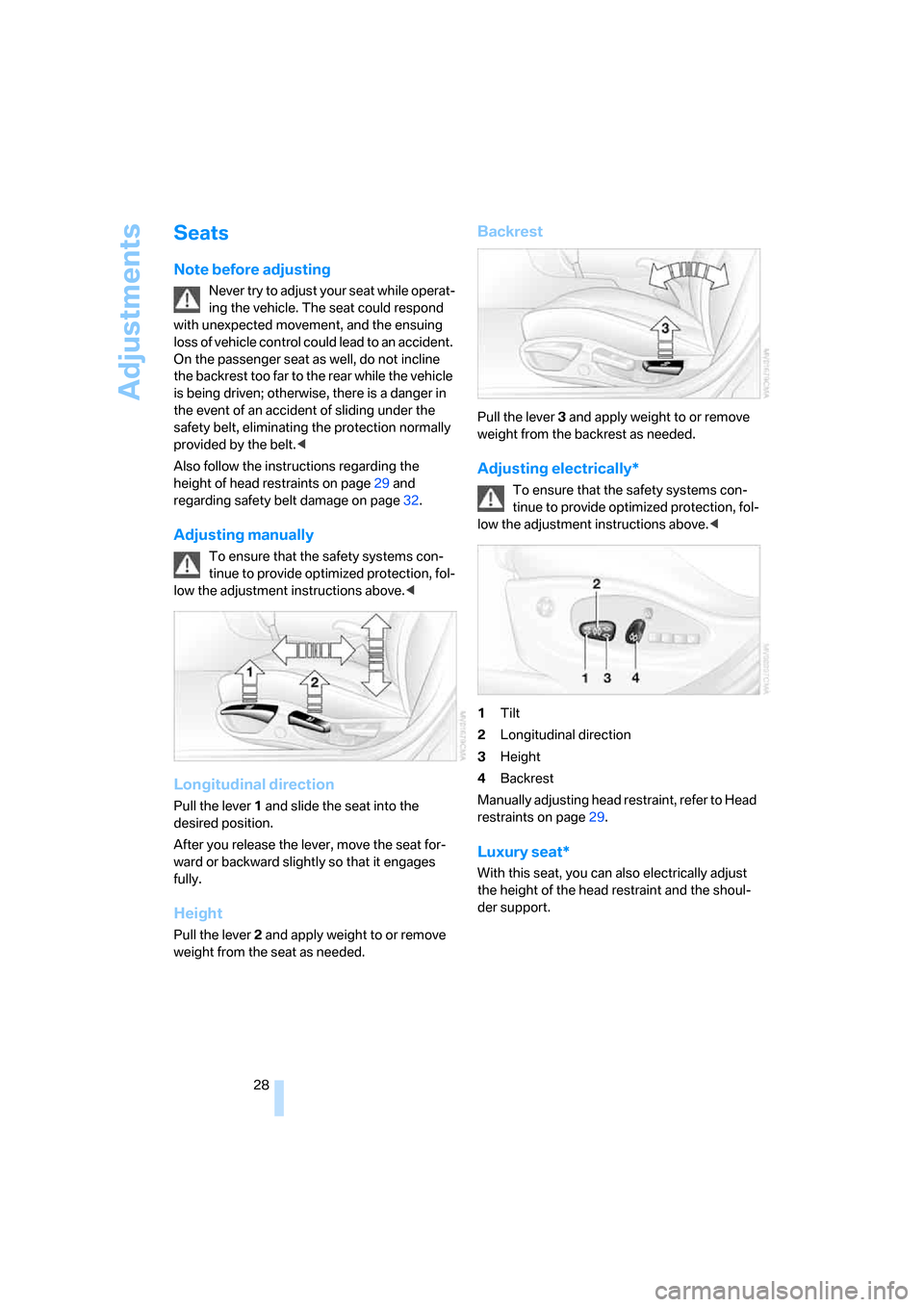 BMW X3 3.0SI 2007 E83 Owners Manual Adjustments
28
Seats
Note before adjusting
Never try to adjust your seat while operat-
ing the vehicle. The seat could respond
with unexpected movement, and the ensuing
loss of vehicle control could BMW X3 3.0SI 2007 E83 Owners Manual Adjustments
28
Seats
Note before adjusting
Never try to adjust your seat while operat-
ing the vehicle. The seat could respond
with unexpected movement, and the ensuing
loss of vehicle control could