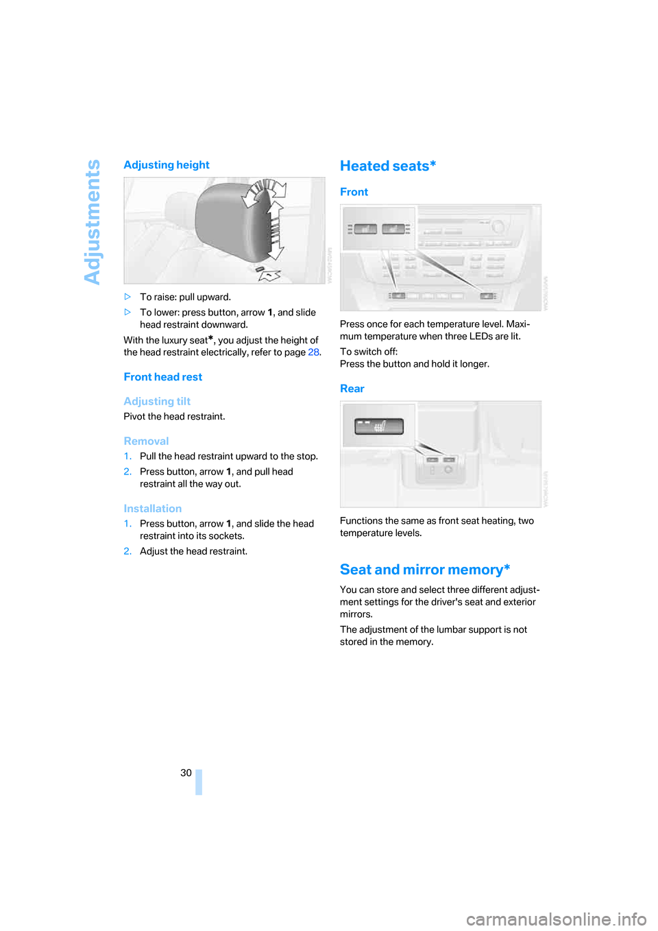 BMW X3 3.0SI 2007 E83 Owners Manual Adjustments
30
Adjusting height
>To raise: pull upward.
>To lower: press button, arrow 1, and slide
head restraint downward.
With the luxury seat
*, you adjust the height of
the head restraint elect BMW X3 3.0SI 2007 E83 Owners Manual Adjustments
30
Adjusting height
>To raise: pull upward.
>To lower: press button, arrow 1, and slide
head restraint downward.
With the luxury seat
*, you adjust the height of
the head restraint elect
