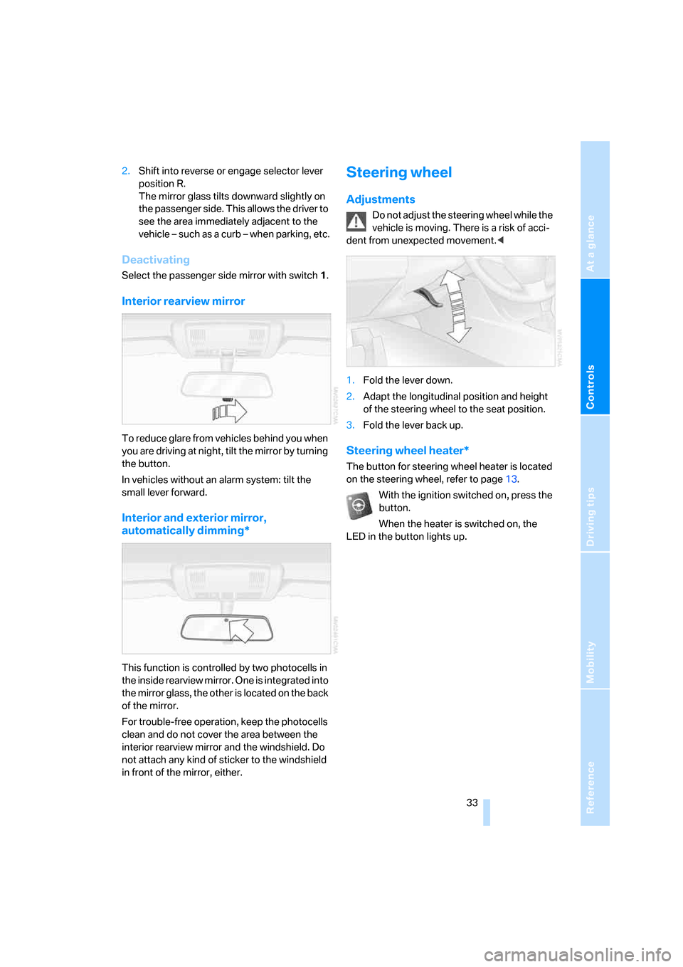 BMW X3 3.0I 2007 E83 Owners Guide Reference
At a glance
Controls
Driving tips
Mobility
 33
2.Shift into reverse or engage selector lever 
position R.
The mirror glass tilts downward slightly on 
the passenger side. This allows the dri