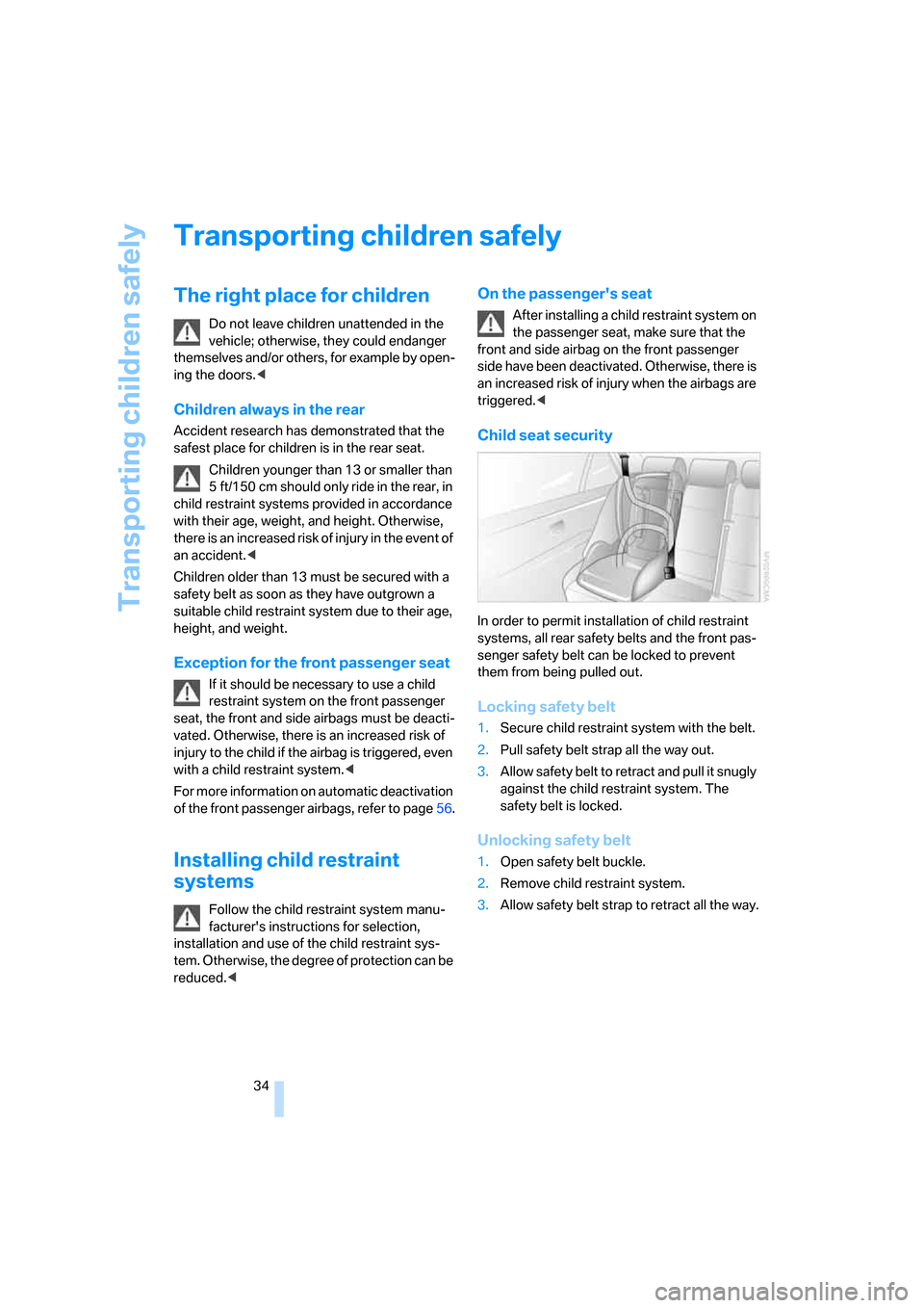 BMW X3 3.0I 2007 E83 Owners Guide Transporting children safely
34
Transporting children safely
The right place for children
Do not leave children unattended in the 
vehicle; otherwise, they could endanger 
themselves and/or others, fo