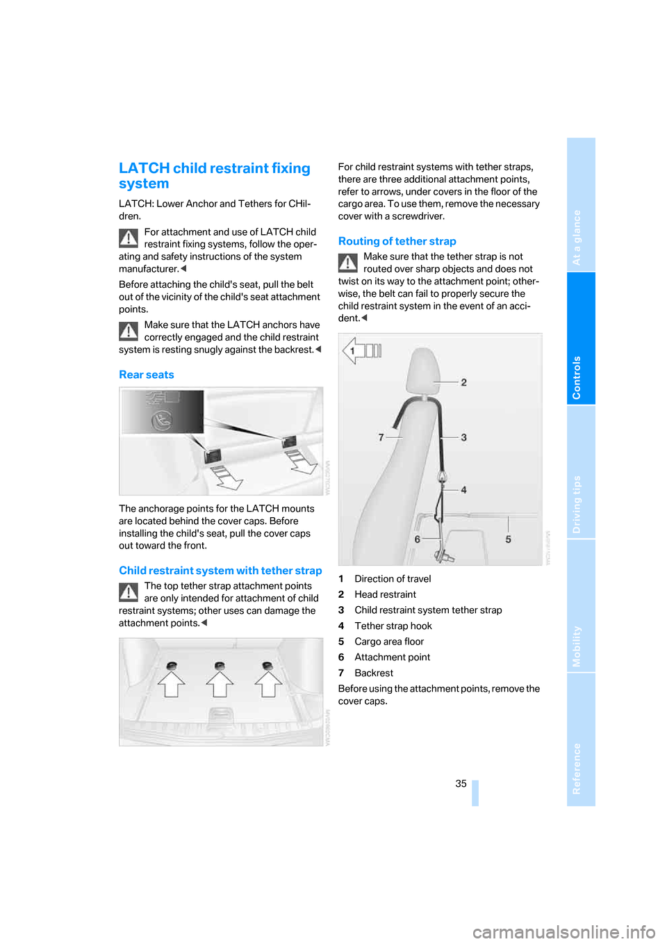 BMW X3 3.0SI 2007 E83 Owners Guide Reference
At a glance
Controls
Driving tips
Mobility
 35
LATCH child restraint fixing 
system
LATCH: Lower Anchor and Tethers for CHil-
dren.
For attachment and use of LATCH child 
restraint fixing sy