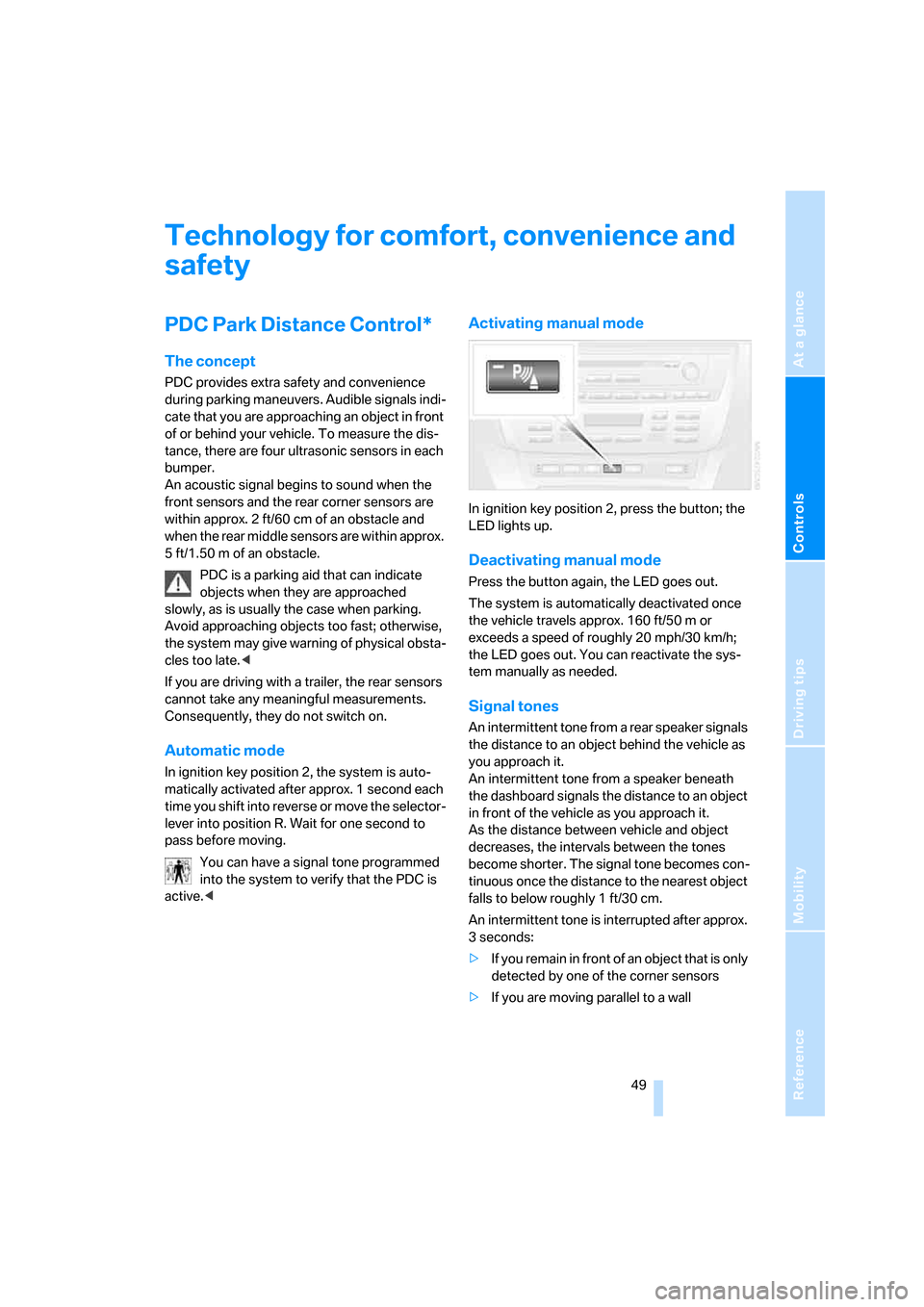 BMW X3 3.0SI 2007 E83 Owners Manual Reference
At a glance
Controls
Driving tips
Mobility
 49
Technology for comfort, convenience and 
safety
PDC Park Distance Control*
The concept
PDC provides extra safety and convenience 
during parkin