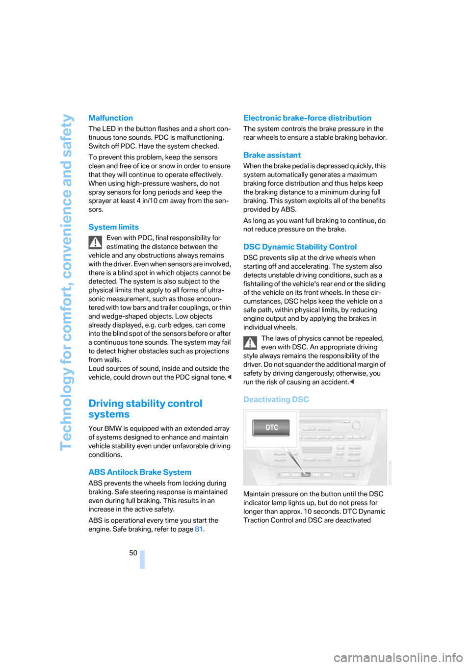 BMW X3 3.0SI 2007 E83 User Guide Technology for comfort, convenience and safety
50
Malfunction
The LED in the button flashes and a short con-
tinuous tone sounds. PDC is malfunctioning. 
Switch off PDC. Have the system checked.
To pr