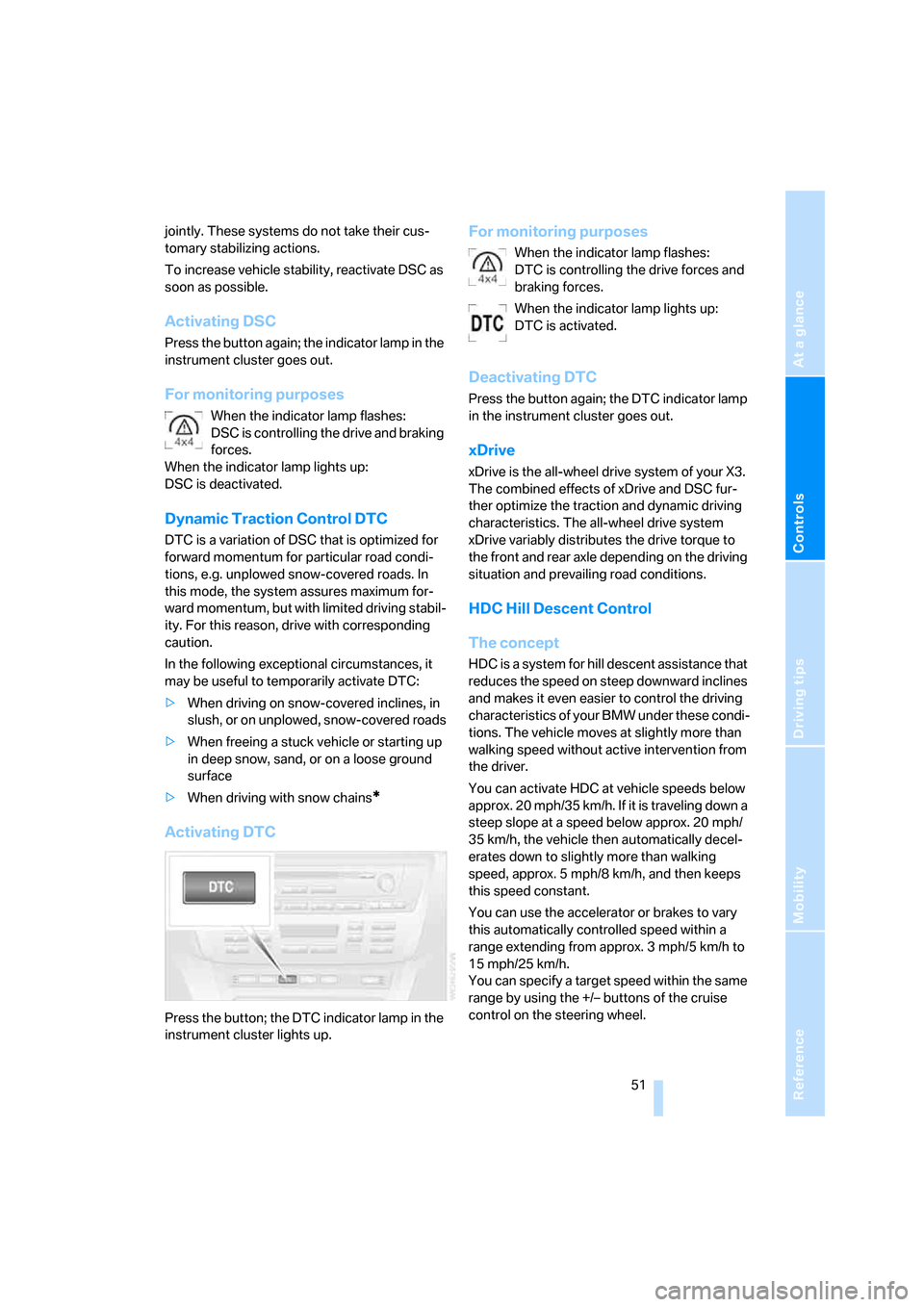BMW X3 3.0SI 2007 E83 Owners Manual Reference
At a glance
Controls
Driving tips
Mobility
 51
jointly. These systems do not take their cus-
tomary stabilizing actions.
To increase vehicle stability, reactivate DSC as 
soon as possible.
A