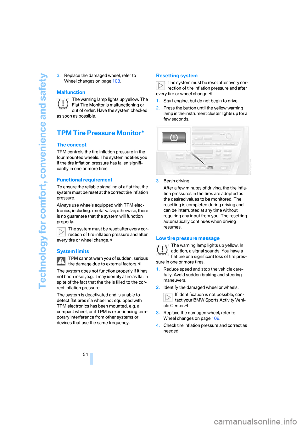 BMW X3 3.0SI 2007 E83 User Guide Technology for comfort, convenience and safety
54 3.Replace the damaged wheel, refer to 
Wheel changes on page108.
Malfunction
The warning lamp lights up yellow. The 
Flat Tire Monitor is malfunctioni