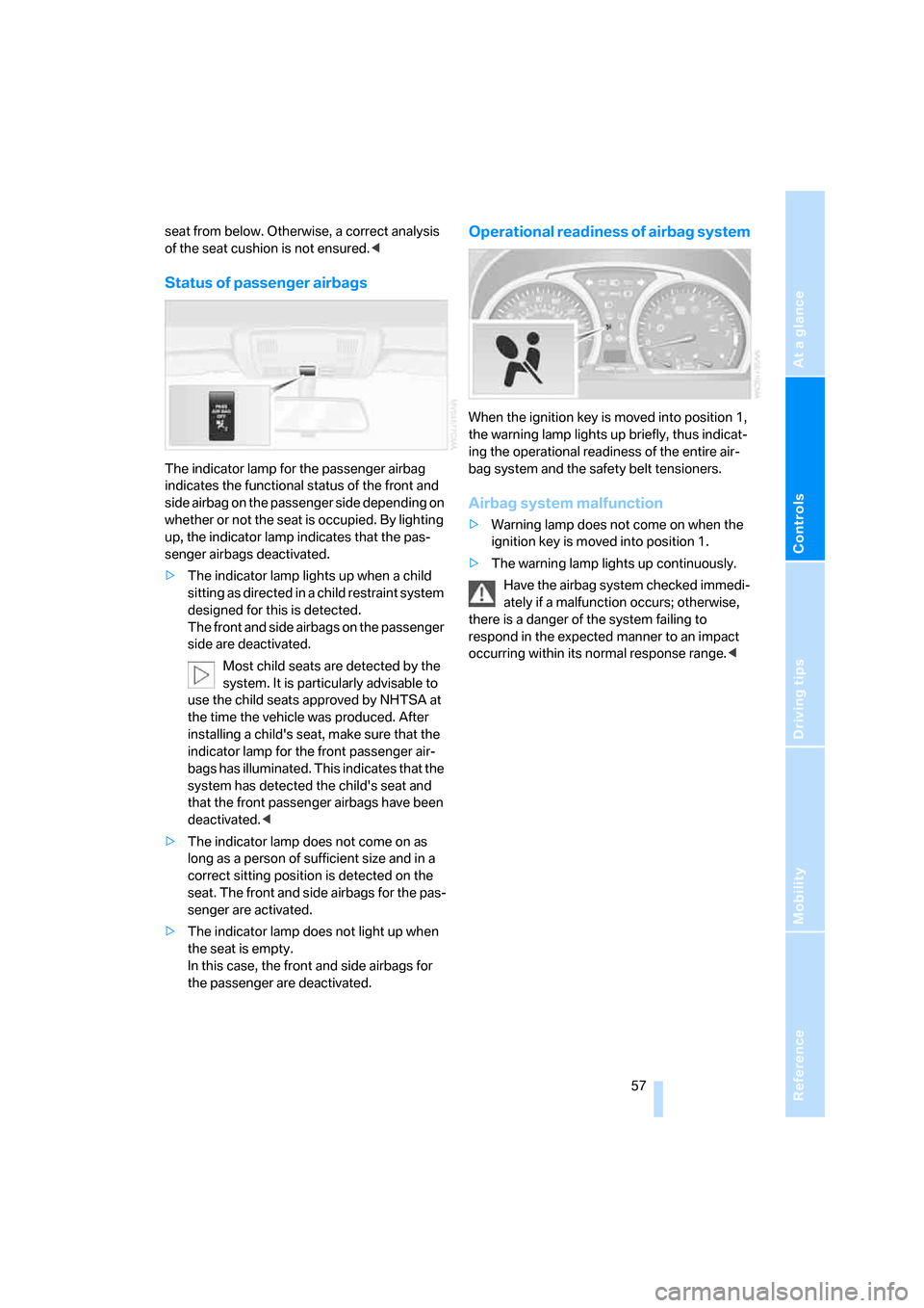 BMW X3 3.0SI 2007 E83 Owners Manual Reference
At a glance
Controls
Driving tips
Mobility
 57
seat from below. Otherwise, a correct analysis 
of the seat cushion is not ensured.<
Status of passenger airbags
The indicator lamp for the pas
