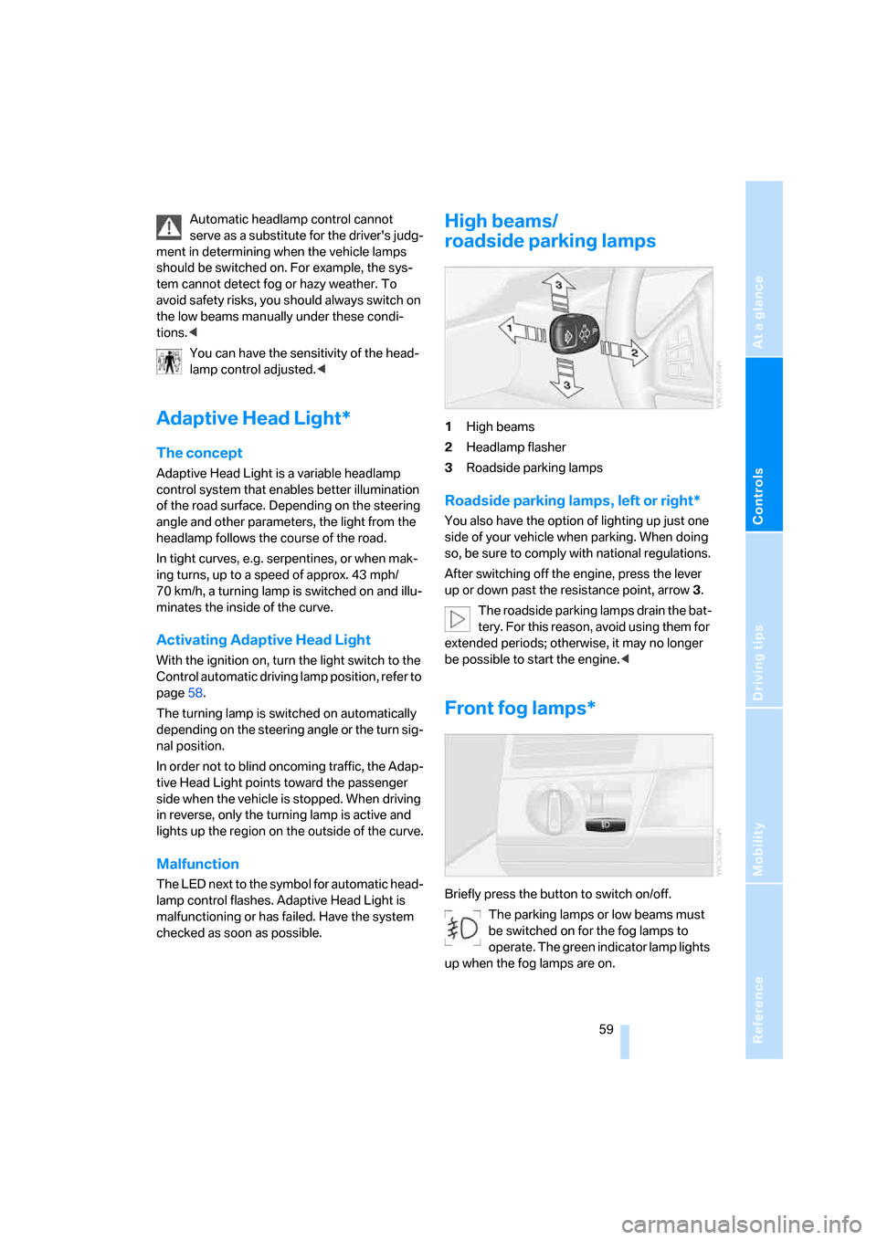 BMW X3 3.0I 2007 E83 Repair Manual Reference
At a glance
Controls
Driving tips
Mobility
 59
Automatic headlamp control cannot 
serve as a substitute for the drivers judg-
ment in determining when the vehicle lamps 
should be switched 