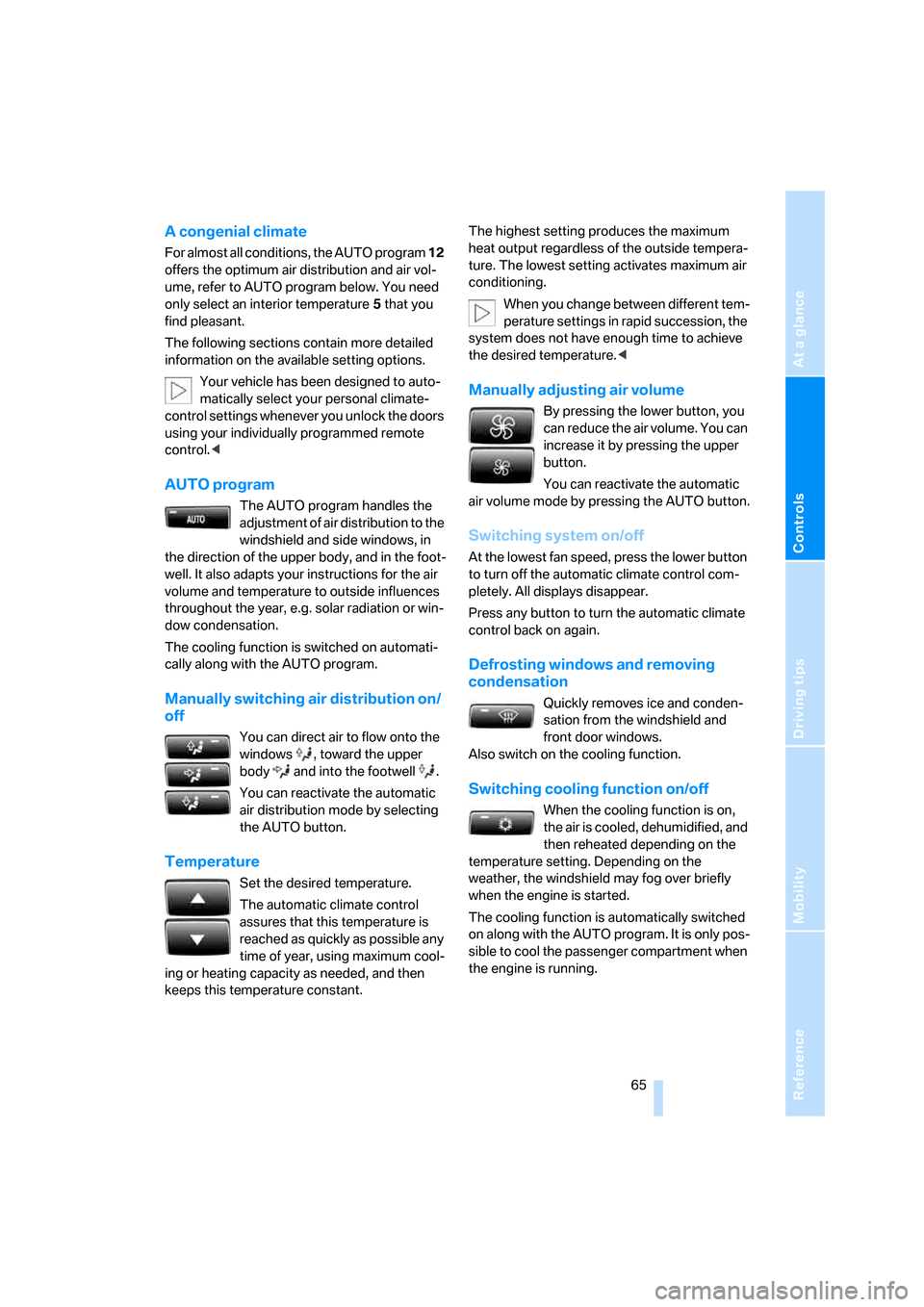 BMW X3 3.0I 2007 E83 Repair Manual Reference
At a glance
Controls
Driving tips
Mobility
65
A congenial climate
For almost all conditions, the AUTO program 12
offers the optimum air distribution and air vol-
ume, refer to AUTO program BMW X3 3.0I 2007 E83 Repair Manual Reference
At a glance
Controls
Driving tips
Mobility
65
A congenial climate
For almost all conditions, the AUTO program 12
offers the optimum air distribution and air vol-
ume, refer to AUTO program
