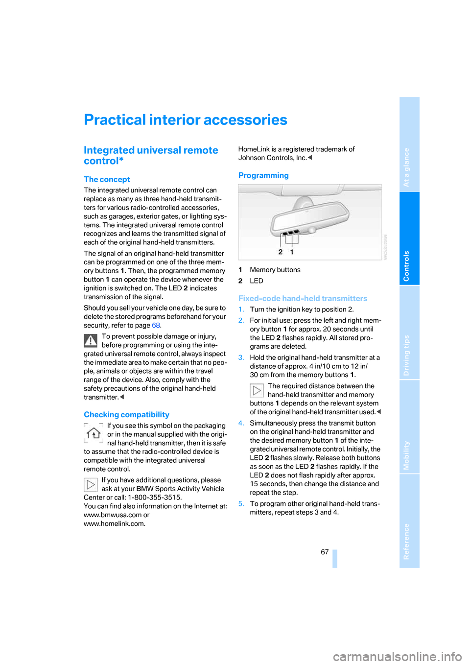 BMW X3 3.0I 2007 E83 Repair Manual Reference
At a glance
Controls
Driving tips
Mobility
 67
Practical interior accessories
Integrated universal remote 
control*
The concept
The integrated universal remote control can 
replace as many a