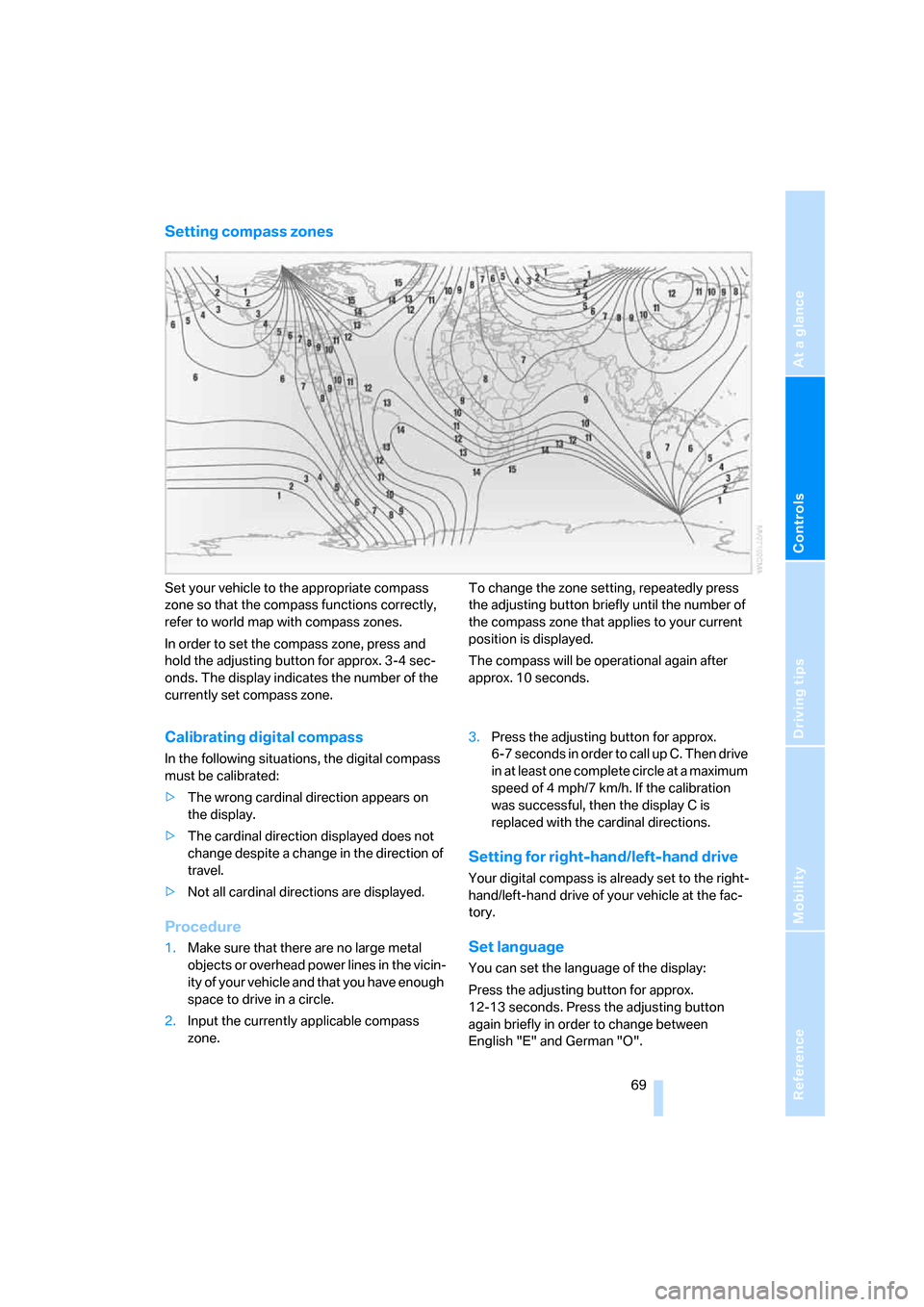 BMW X3 3.0I 2007 E83 Owners Manual Reference
At a glance
Controls
Driving tips
Mobility
 69
Setting compass zones
Set your vehicle to the appropriate compass 
zone so that the compass functions correctly, 
refer to world map with compa