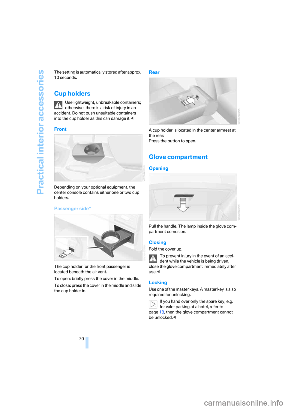 BMW X3 3.0I 2007 E83 Owners Manual Practical interior accessories
70 The setting is automatically stored after approx. 
10 seconds.
Cup holders
Use lightweight, unbreakable containers; 
otherwise, there is a risk of injury in an 
accid