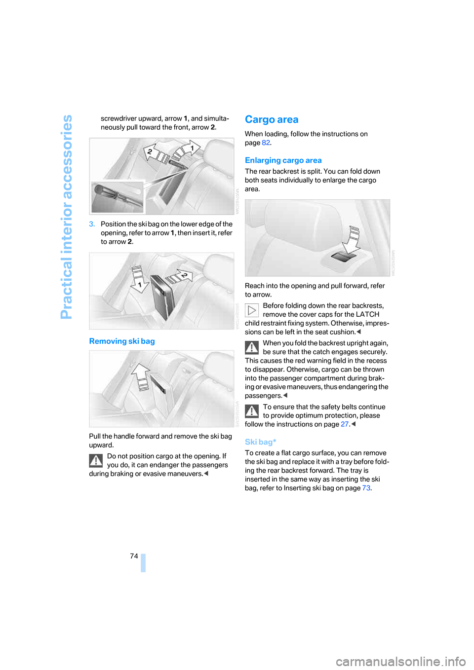 BMW X3 3.0SI 2007 E83 Owners Manual Practical interior accessories
74 screwdriver upward, arrow1, and simulta-
neously pull toward the front, arrow2.
3.Position the ski bag on the lower edge of the 
opening, refer to arrow 1, then inser