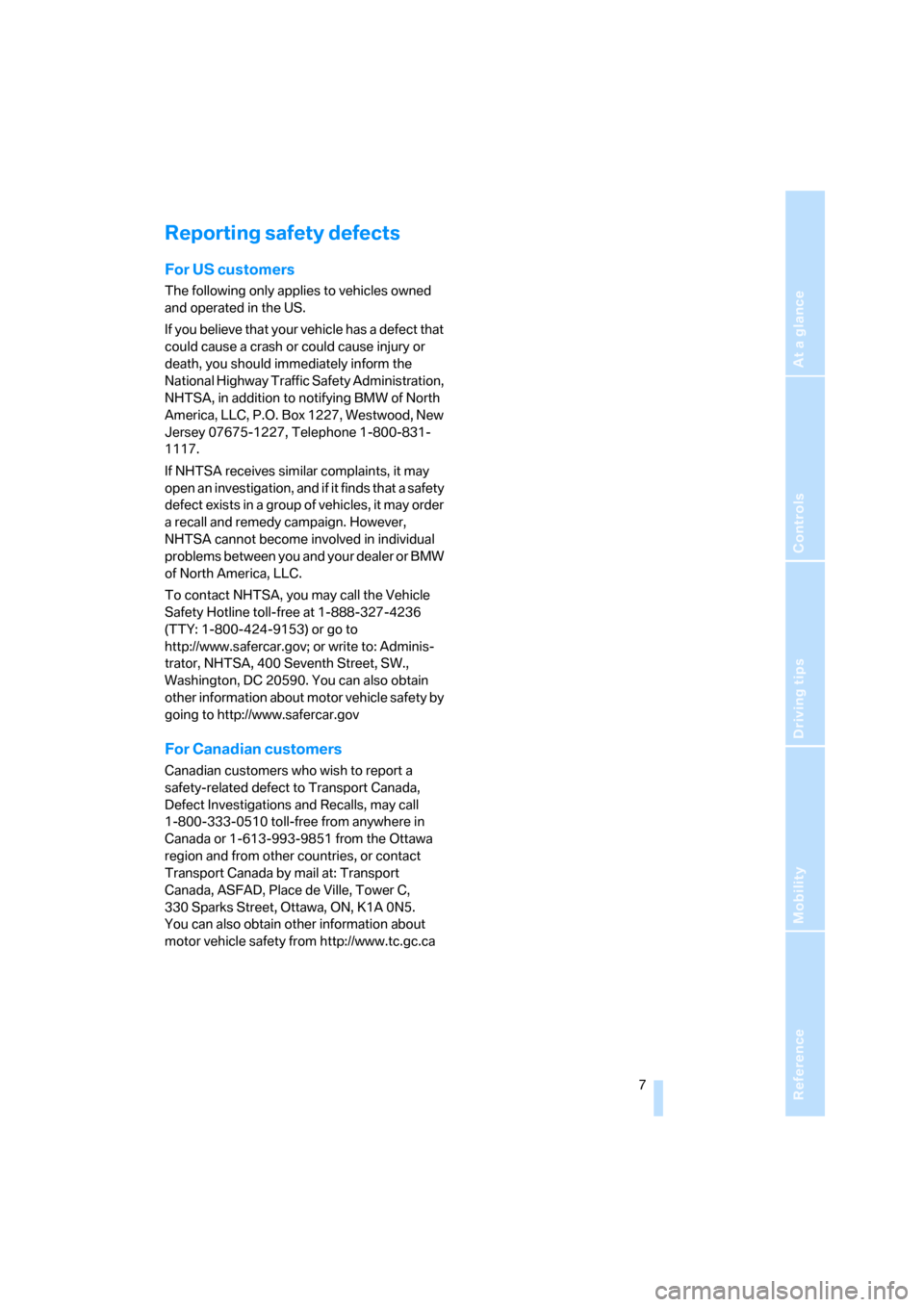 BMW X3 3.0SI 2007 E83 Owners Manual Reference
At a glance
Controls
Driving tips
Mobility
 7
Reporting safety defects
For US customers
The following only applies to vehicles owned 
and operated in the US.
If you believe that your vehicle
