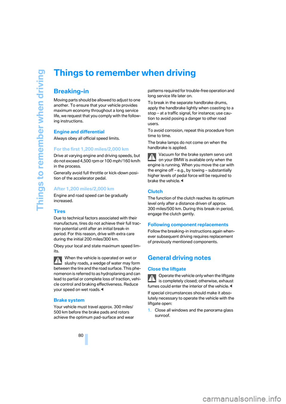 BMW X3 3.0SI 2007 E83 Owners Guide Things to remember when driving
80
Things to remember when driving
Breaking-in
Moving parts should be allowed to adjust to one 
another. To ensure that your vehicle provides 
maximum economy throughou