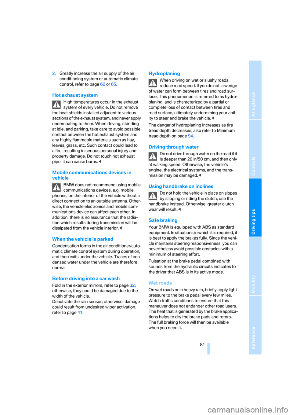 BMW X3 3.0SI 2007 E83 Owners Manual Reference
At a glance
Controls
Driving tips
Mobility
 81
2.Greatly increase the air supply of the air 
conditioning system or automatic climate 
control, refer to page62 or65.
Hot exhaust system
High 
